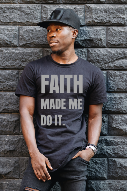 FAITH MADE ME DO IT